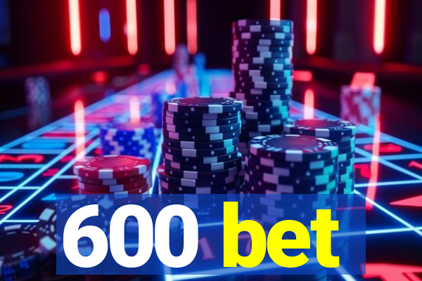 600 bet